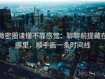 微密圈读懂不靠感觉：聊聊前提藏在哪里，顺手画一条时间线